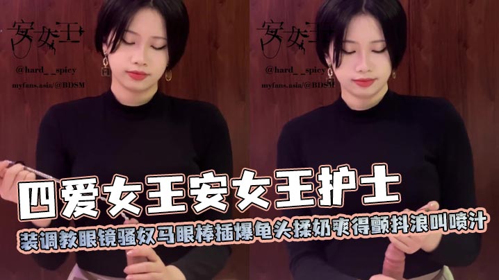 四爱女王安女王护士装调教眼镜骚奴马眼棒插爆龟头揉奶爽得颤抖浪叫喷汁海报剧照