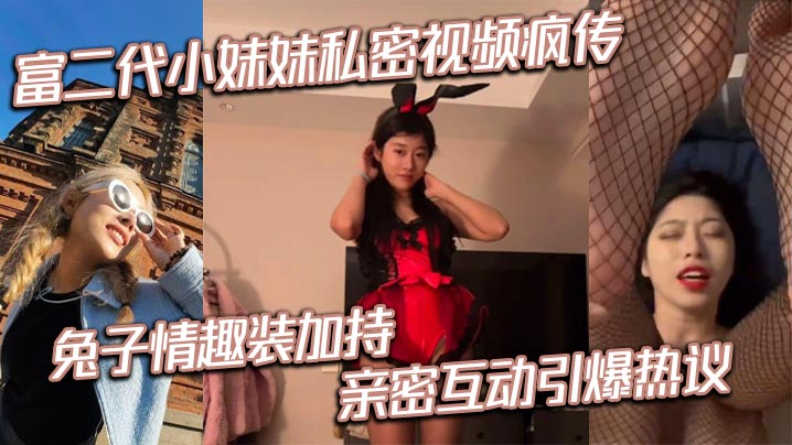 富二代小妹妹私密视频疯传 兔子情趣装加持 亲密互动引爆热议海报剧照