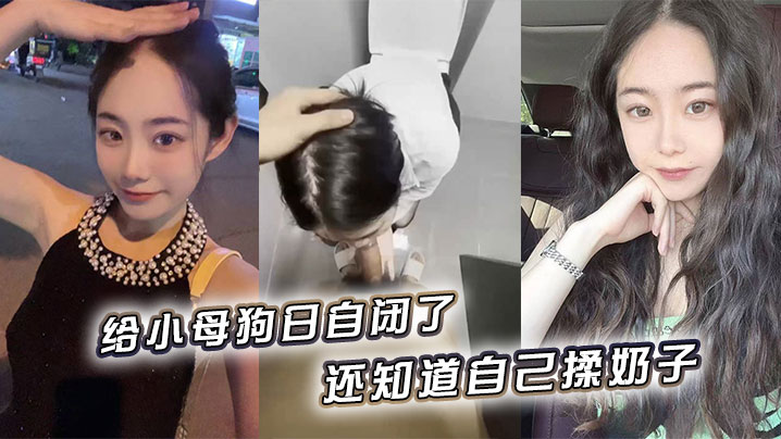 给小母狗日自闭了，还知道自己揉奶子 小骚逼黑的发亮海报剧照
