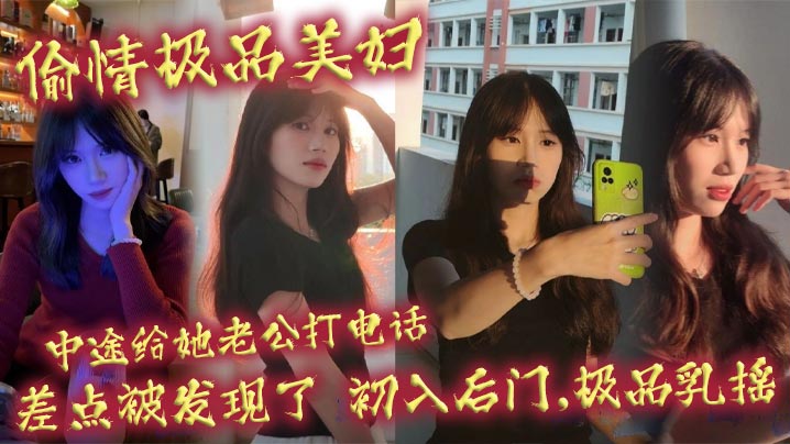 偷情极品美妇,中途给她老公打电话,差点被发现了,初入后门,极品乳摇海报剧照