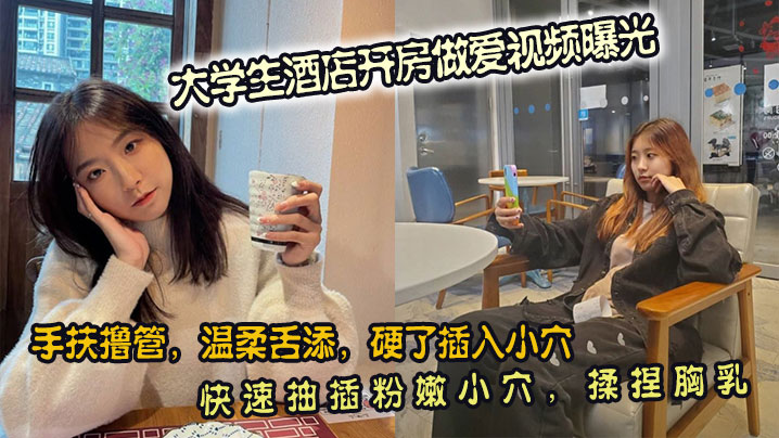 大学生酒店开房做爱视频曝光。手扶撸管，温柔舌添，硬了插入小穴。快速抽插粉嫩小穴，揉捏胸乳海报剧照
