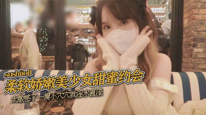 sushiioll柔软娇嫩美少女甜蜜约会太敏感了一摸小穴穴就淫水直流喜欢这种水嫩的感觉海报剧照