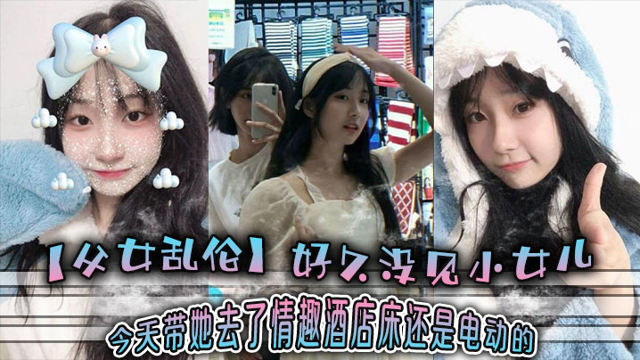 父女乱伦好久没见小女儿今天带她去了情趣酒店-床还是电动的海报剧照