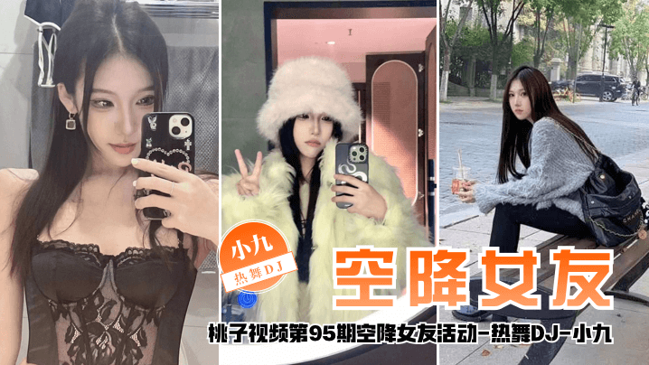 【空降女友】桃子视频第95期 - 小九（热舞DJ陪你谈2天恋爱）海报剧照
