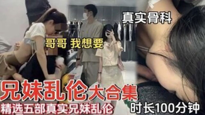 精选五部真实兄妹乱伦时长一百分钟合集哥哥我想要海报剧照