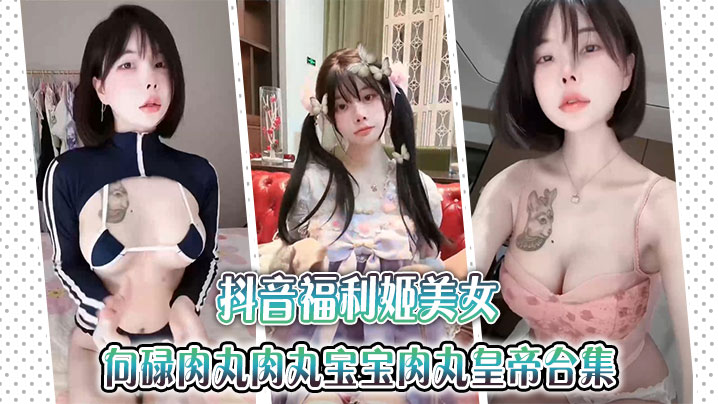 抖音福利姬美女【金钱钱】向碌肉丸肉丸宝宝肉丸皇帝合集海报剧照