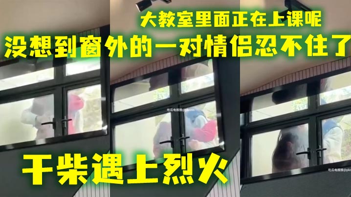 会玩还得看大学生 ，大教室里面正在上课呢，没想到窗外的一对情侣忍不住了，干柴遇上烈火海报剧照