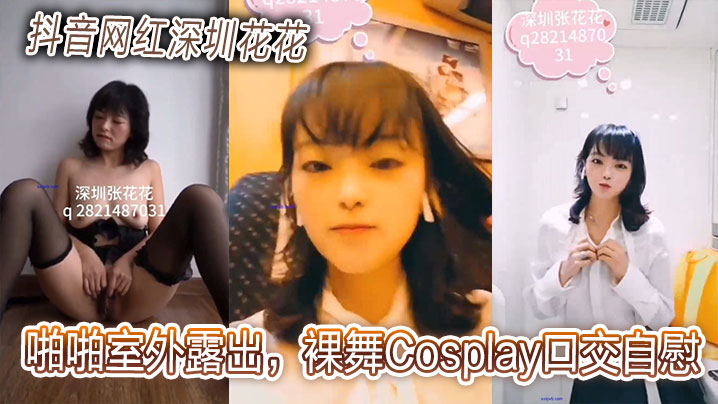 抖音网红深圳花花啪啪室外露出，裸舞Cosplay口交自慰贩卖视频合集海报剧照