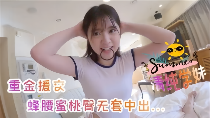 【19岁清纯美少女】嫩妹重金援交蜂腰蜜桃臀无套中出内射撸点满满海报剧照