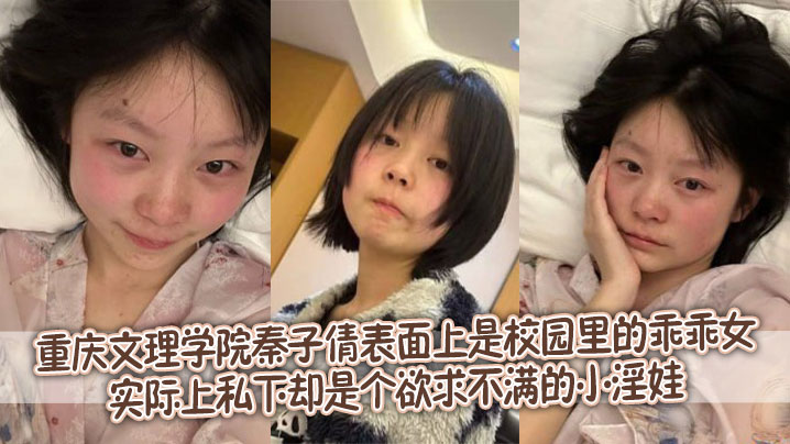 重庆文理学院秦子倩表面上是校园里的乖乖女,实际上私下却是个欲求不满的小淫娃。