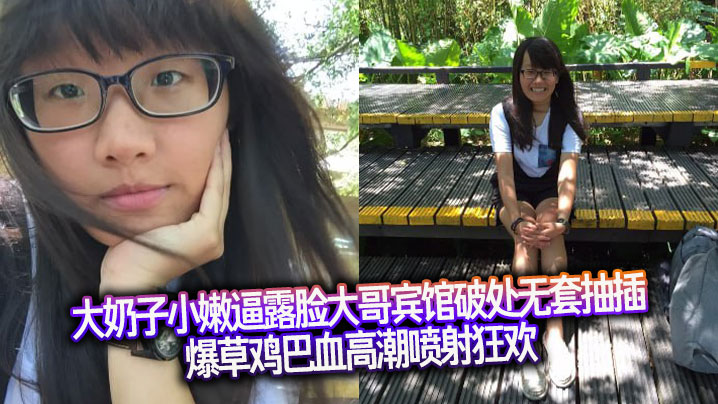 大奶子小嫩逼露脸大哥宾馆破处无套抽插爆草鸡巴血高潮喷射狂欢